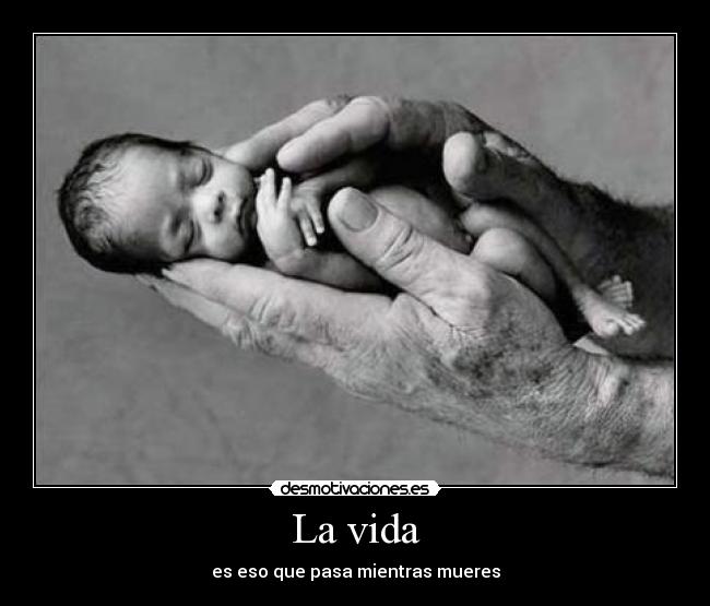 La vida - es eso que pasa mientras mueres