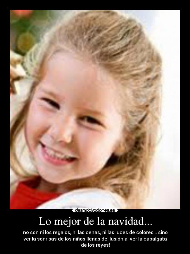 Lo mejor de la navidad... - no son ni los regalos, ni las cenas, ni las luces de colores... sino
ver la sonrisas de los niños llenas de ilusión al ver la cabalgata
de los reyes!