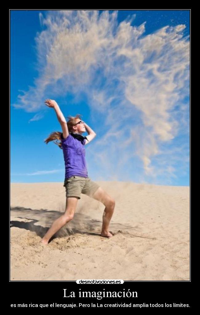 La imaginación - es más rica que el lenguaje. Pero la La creatividad amplia todos los límites.
