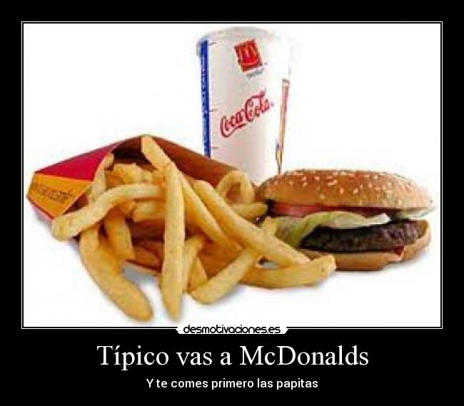 Típico vas a McDonalds -