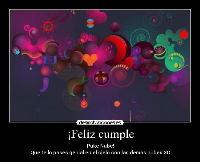 ¡Feliz cumple - Puke Nube!
Que te lo pases genial en el cielo con las demás nubes XD