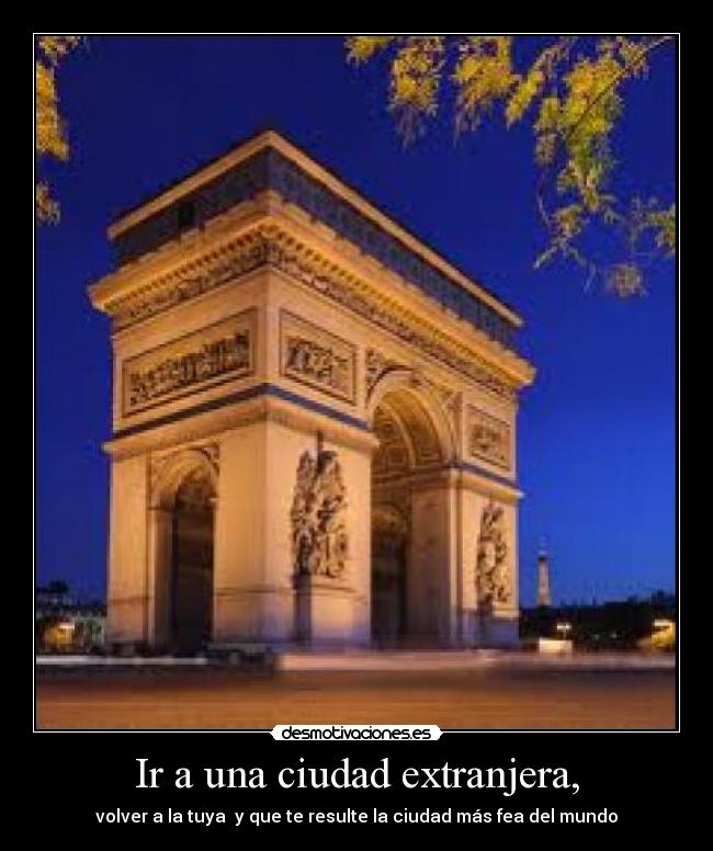 Ir a una ciudad extranjera, - volver a la tuya  y que te resulte la ciudad más fea del mundo