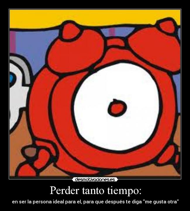 Perder tanto tiempo: - 