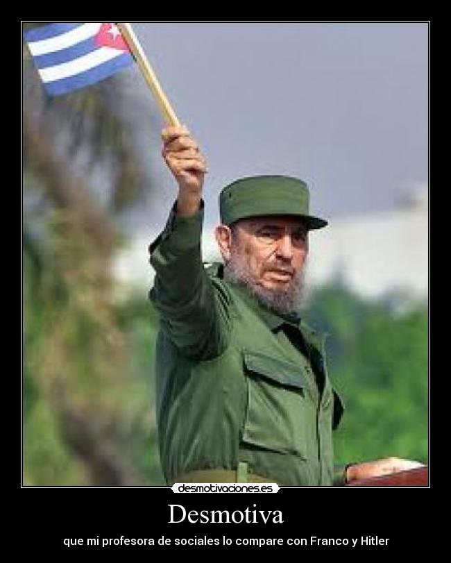 Desmotiva - que mi profesora de sociales lo compare con Franco y Hitler