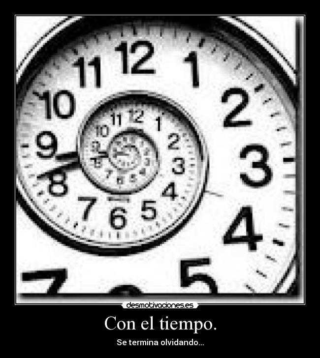 Con el tiempo. - Se termina olvidando...