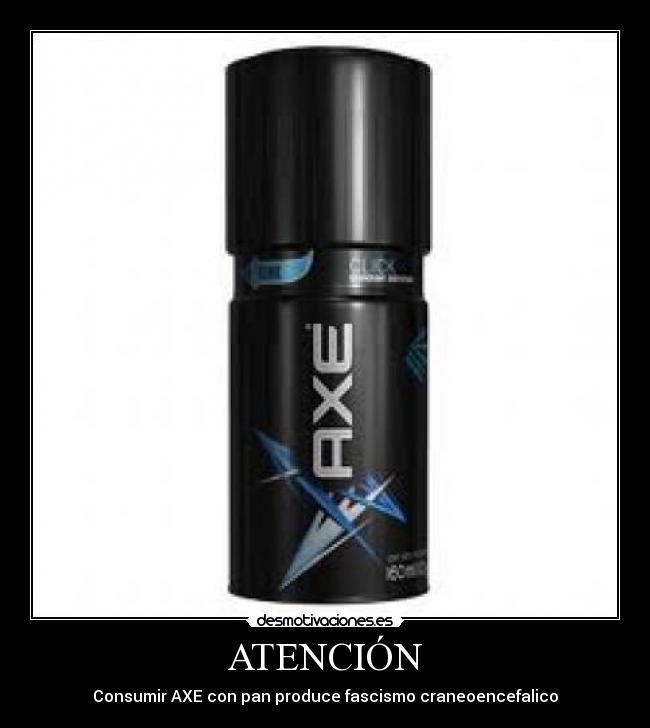 ATENCIÓN - Consumir AXE con pan produce fascismo craneoencefalico