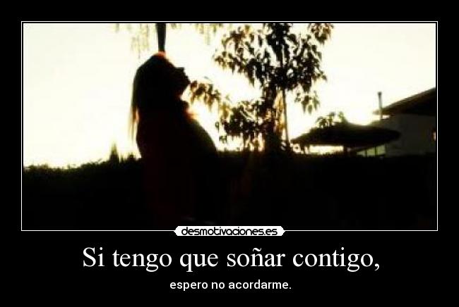 Si tengo que soñar contigo, -