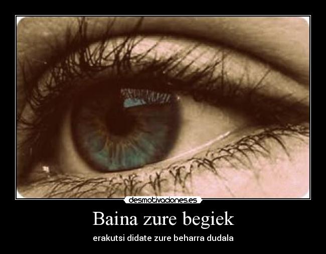 Baina zure begiek - erakutsi didate zure beharra dudala