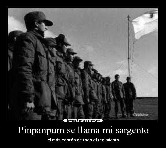 Pinpanpum se llama mi sargento - el más cabrón de todo el regimiento