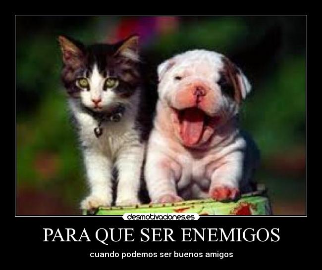 PARA QUE SER ENEMIGOS - cuando podemos ser buenos amigos