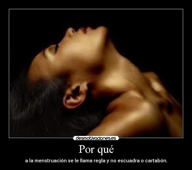 Por qué - a la menstruación se le llama regla y no escuadra o cartabón.