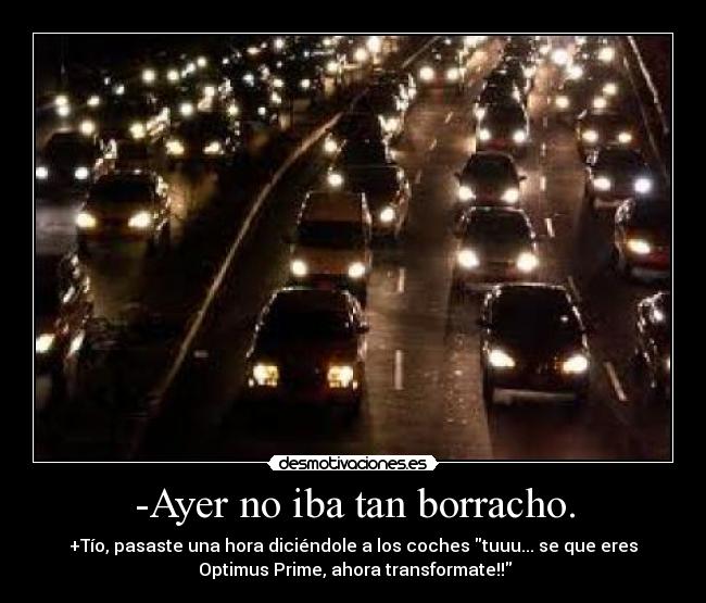 -Ayer no iba tan borracho. -