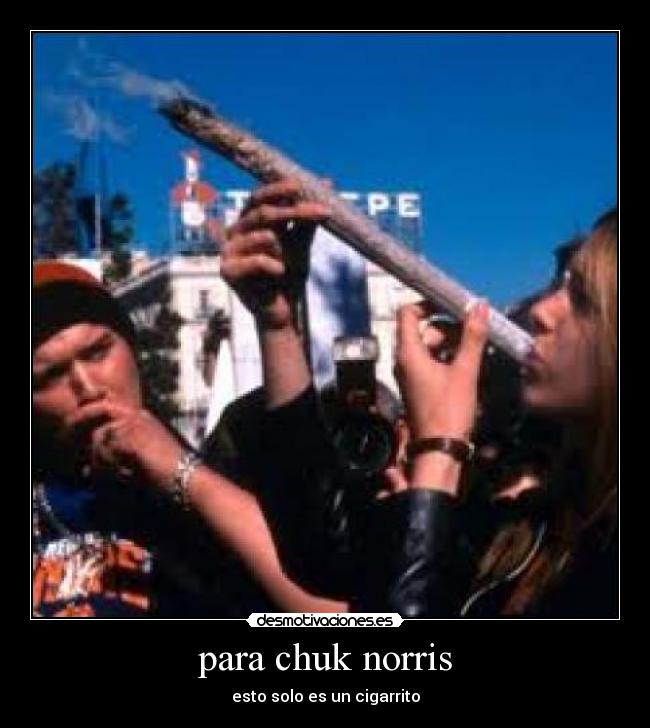 para chuk norris - esto solo es un cigarrito
