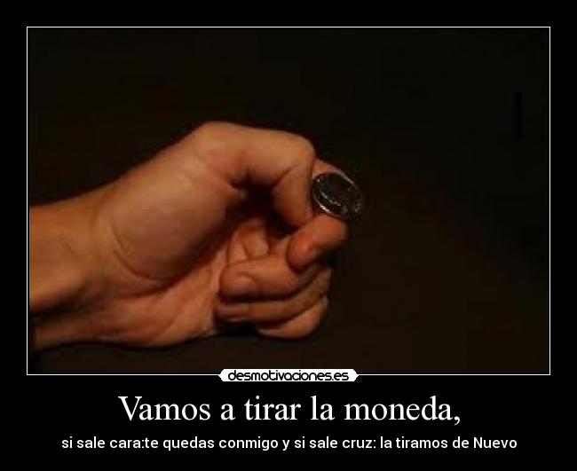 Vamos a tirar la moneda, - 
