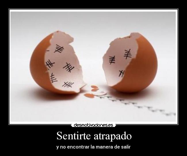 Sentirte atrapado - y no encontrar la manera de salir