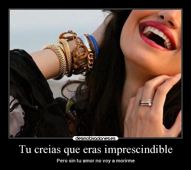 Tu creias que eras imprescindible - Pero sin tu amor no voy a morirme