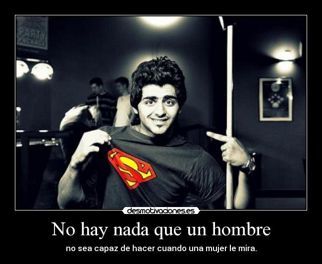 No hay nada que un hombre - no sea capaz de hacer cuando una mujer le mira.