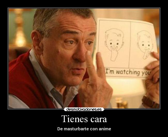 Tienes cara - De masturbarte con anime