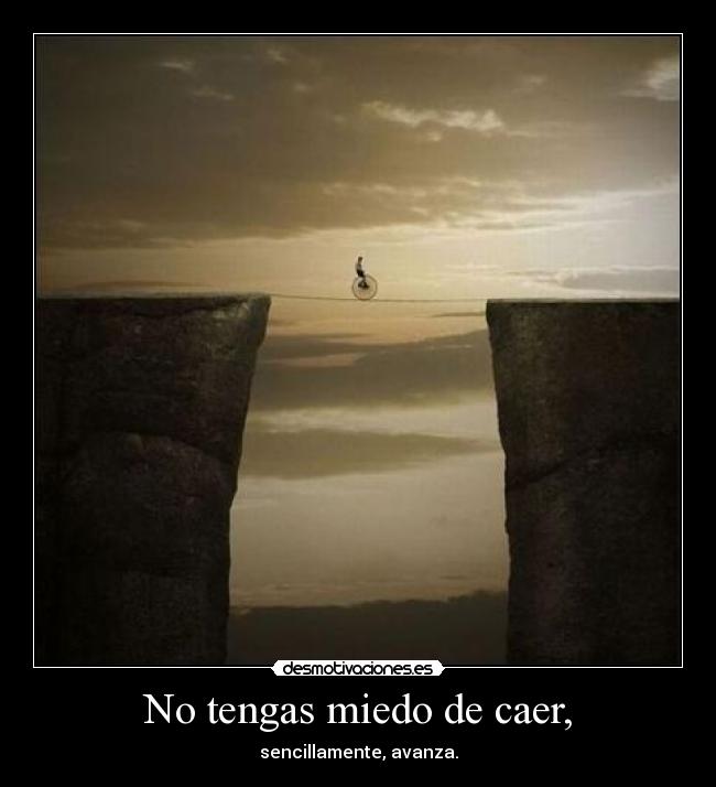 No tengas miedo de caer, - 