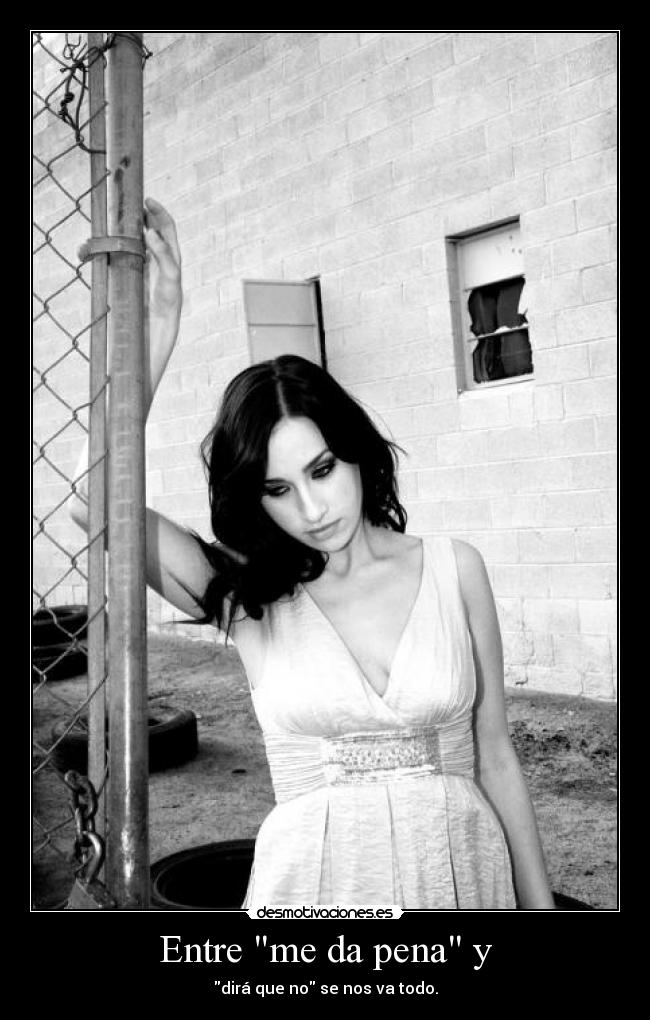 Entre me da pena y - dirá que no se nos va todo.