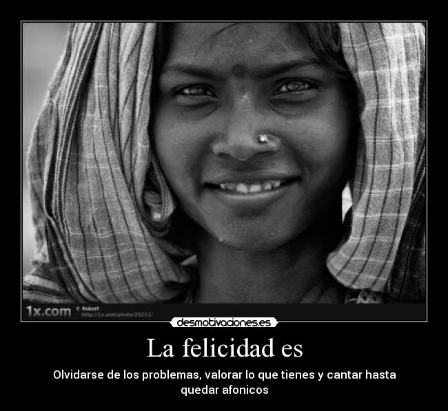 La felicidad es - Olvidarse de los problemas, valorar lo que tienes y cantar hasta quedar afonicos