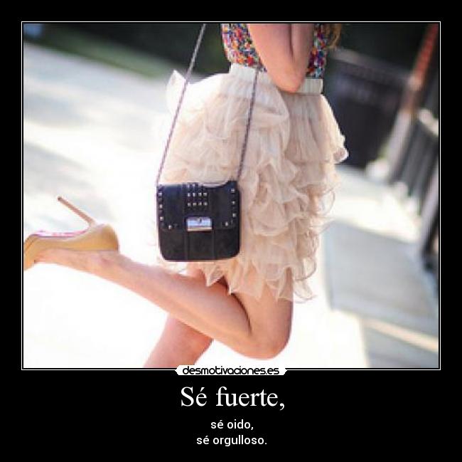 Sé fuerte, -