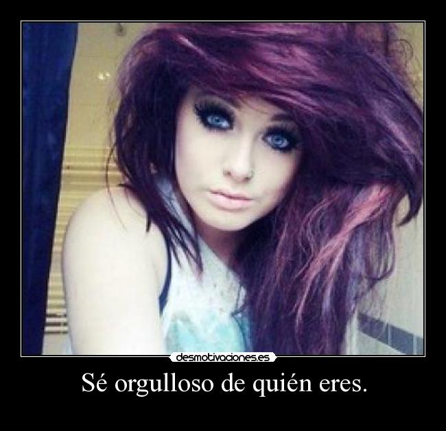 Sé orgulloso de quién eres. - 
