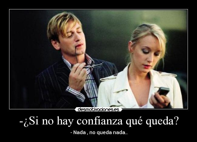 -¿Si no hay confianza qué queda? -