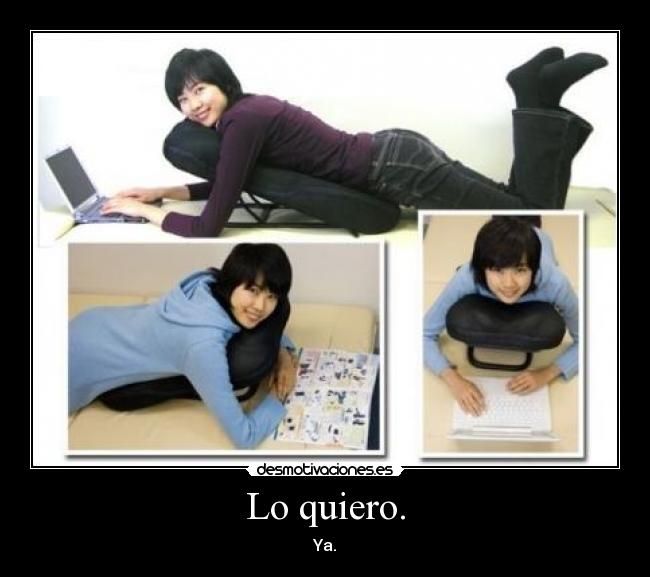 Lo quiero. - Ya.