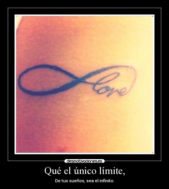 Qué el único límite, - De tus sueños, sea el infinito.