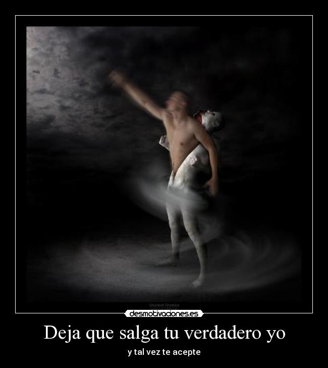 Deja que salga tu verdadero yo - y tal vez te acepte