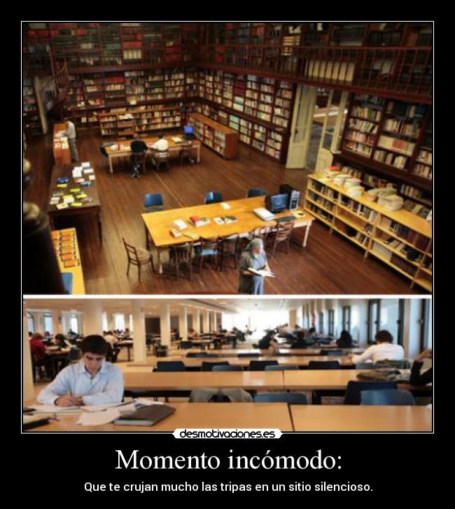 Momento incómodo: - Que te crujan mucho las tripas en un sitio silencioso.