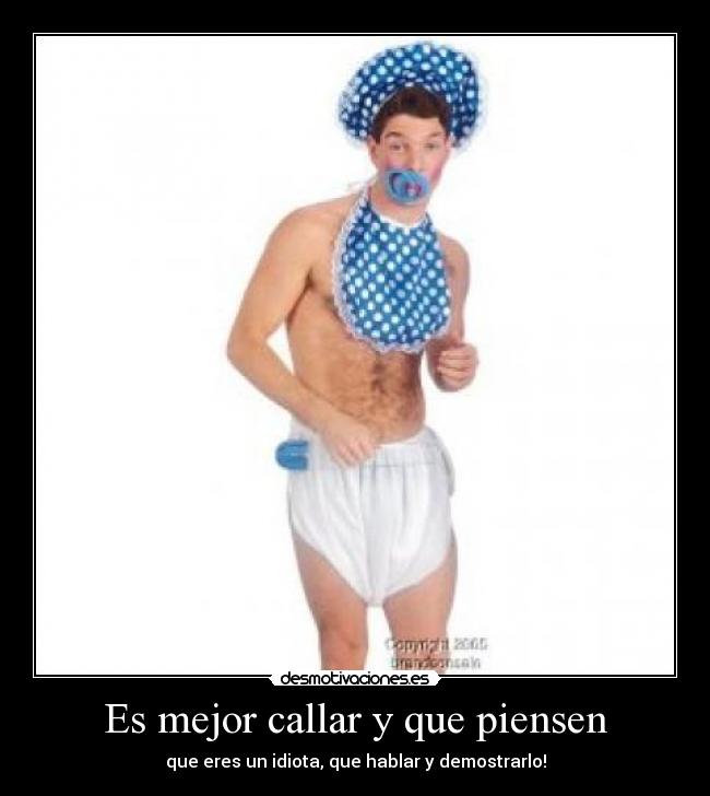 Es mejor callar y que piensen - que eres un idiota, que hablar y demostrarlo!