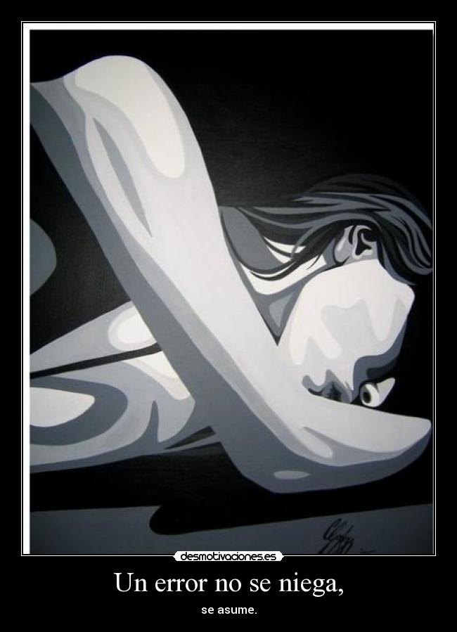Un error no se niega, - se asume.
