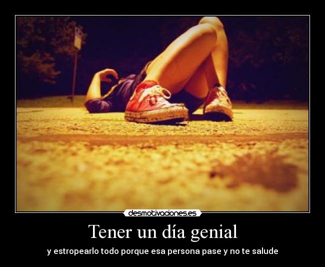 Tener un día genial - y estropearlo todo porque esa persona pase y no te salude