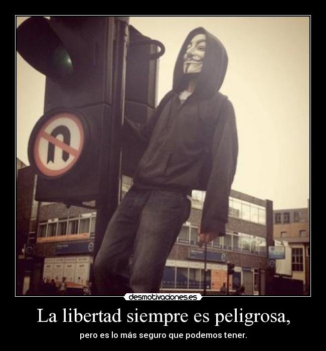 La libertad siempre es peligrosa, -