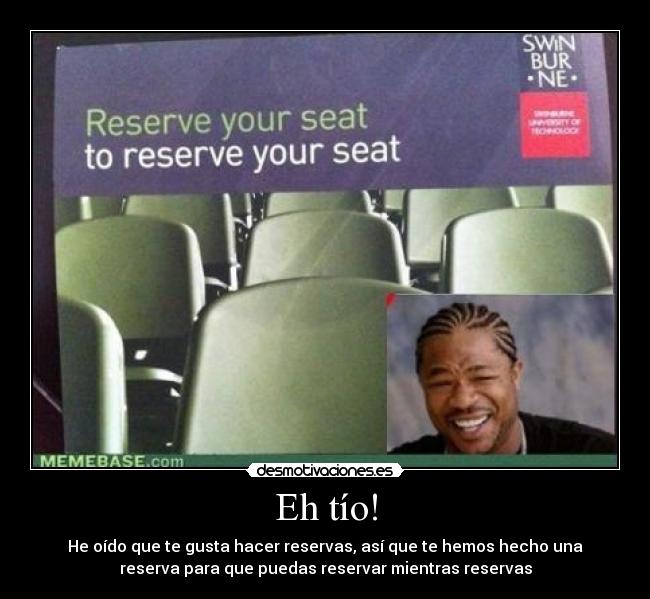 Eh tío! - He oído que te gusta hacer reservas, así que te hemos hecho una
reserva para que puedas reservar mientras reservas