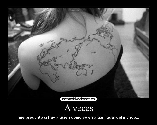 A veces - me pregunto si hay alguien como yo en algun lugar del mundo...