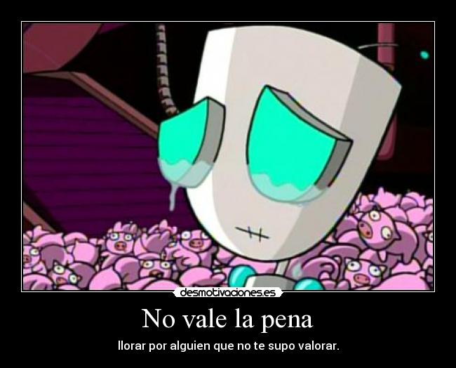 No vale la pena - llorar por alguien que no te supo valorar.