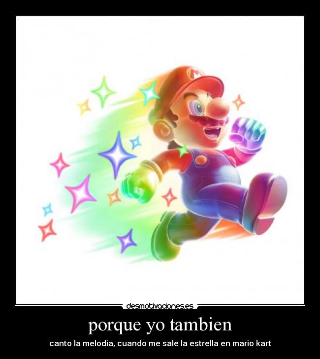 porque yo tambien - canto la melodia, cuando me sale la estrella en mario kart