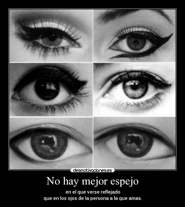 No hay mejor espejo - en el que verse reflejado
que en los ojos de la persona a la que amas.