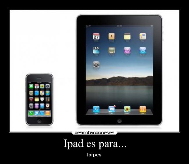 Ipad es para... - torpes.
