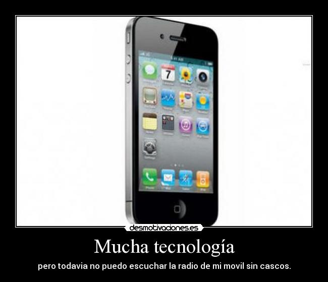 Mucha tecnología - pero todavia no puedo escuchar la radio de mi movil sin cascos.