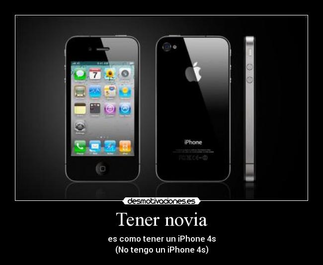 Tener novia - es como tener un iPhone 4s
(No tengo un iPhone 4s)