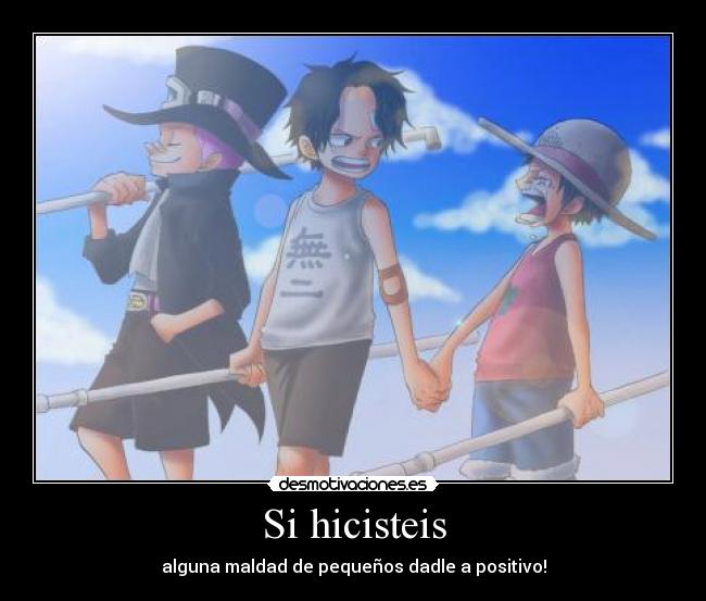 Si hicisteis - alguna maldad de pequeños dadle a positivo!