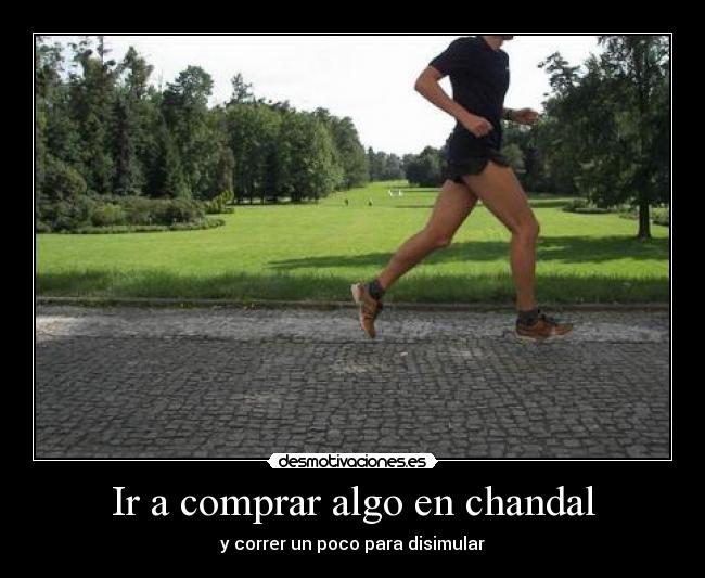 Ir a comprar algo en chandal - y correr un poco para disimular