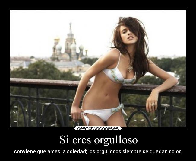 Si eres orgulloso -