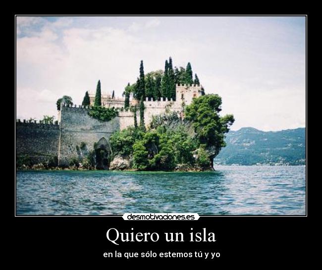 Quiero un isla - en la que sólo estemos tú y yo