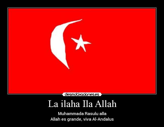 La ilaha Ila Allah - Muhammada Rasulu alla
Allah es grande, viva Al-Andalus
