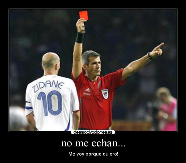 no me echan... - Me voy porque quiero!